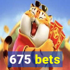 675 bets